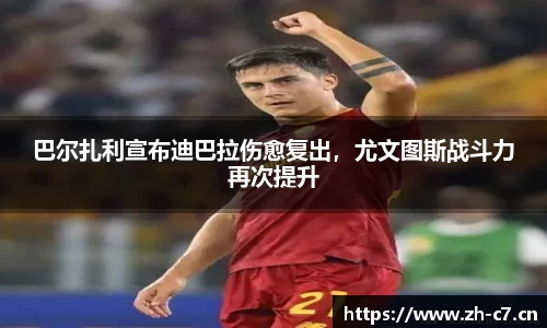 巴尔扎利宣布迪巴拉伤愈复出，尤文图斯战斗力再次提升