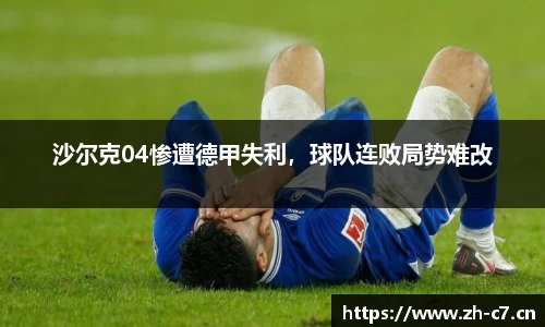 沙尔克04惨遭德甲失利，球队连败局势难改