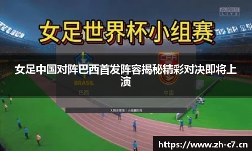 女足中国对阵巴西首发阵容揭秘精彩对决即将上演
